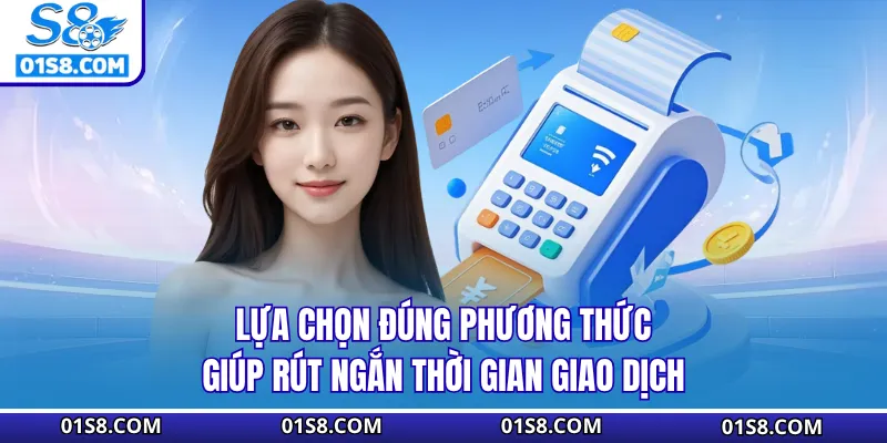 Lựa chọn đúng phương thức giúp rút ngắn thời gian giao dịch